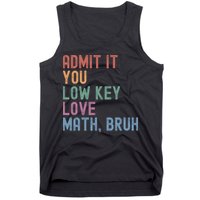 Admit It You Low Key Love Math Bruh Tank Top