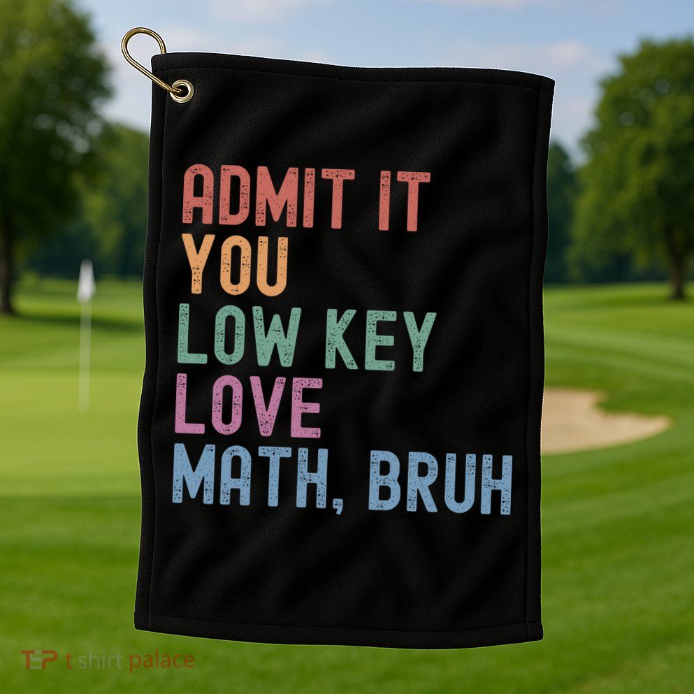 Admit It You Low Key Love Math Bruh Golf Towel