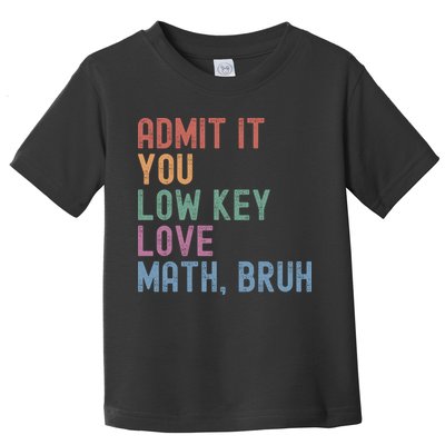 Admit It You Low Key Love Math Bruh Toddler T-Shirt