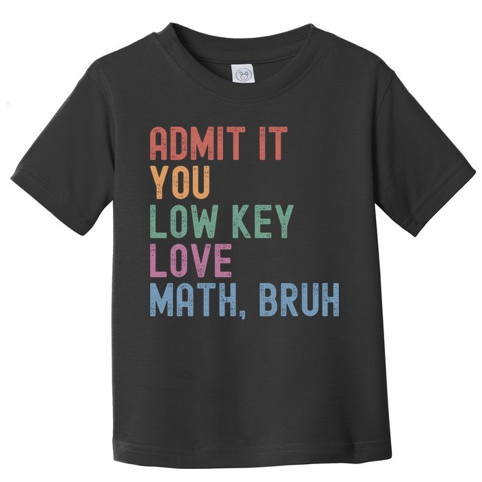 Admit It You Low Key Love Math Bruh Toddler T-Shirt
