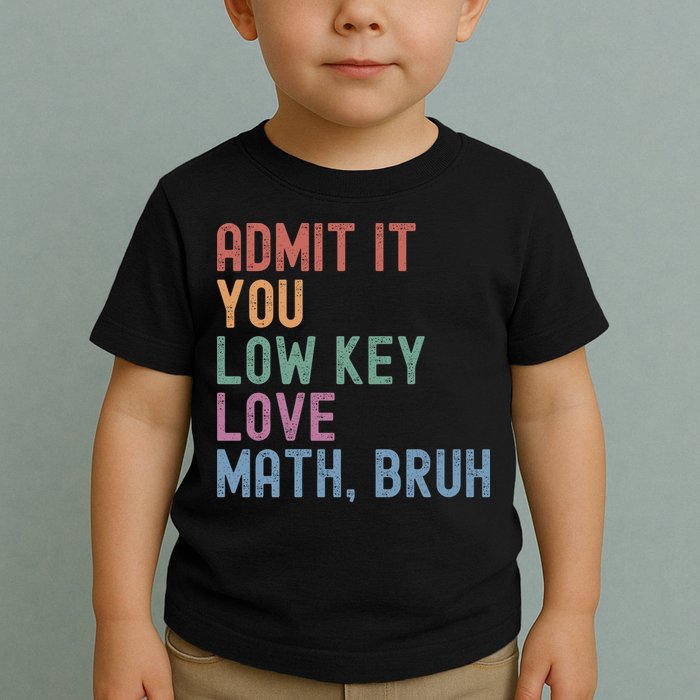 Admit It You Low Key Love Math Bruh Toddler T-Shirt