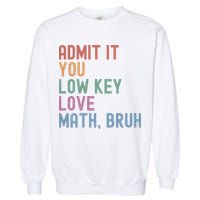 Admit It You Low Key Love Math Bruh Garment-Dyed Sweatshirt