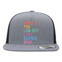 Admit It You Low Key Love Science Bruh Scientist Teacher Flat Bill Trucker Hat