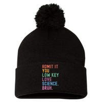 Admit It You Low Key Love Science Bruh Scientist Teacher Pom Pom 12in Knit Beanie