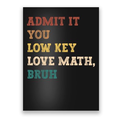 Admit It You Low Key Love Math Bruh Funny Math Teacher Poster