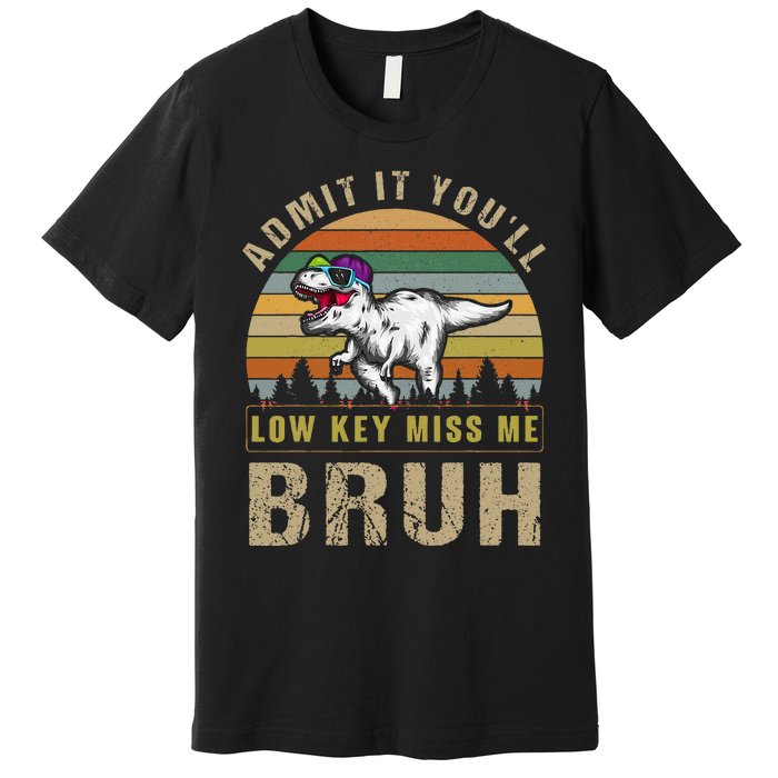 Admit It YouLl Low Key Miss Me Bruh Premium T-Shirt