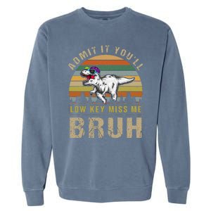 Admit It YouLl Low Key Miss Me Bruh Garment-Dyed Sweatshirt