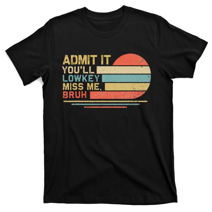 Admit It YouLl Low Key Miss Me Bruh T-Shirt