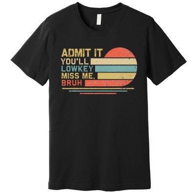 Admit It YouLl Low Key Miss Me Bruh Premium T-Shirt