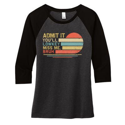 Admit It YouLl Low Key Miss Me Bruh Women's Tri-Blend 3/4-Sleeve Raglan Shirt