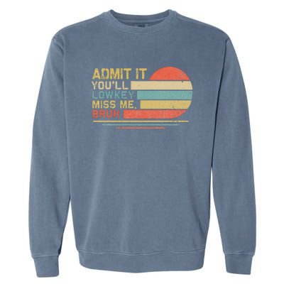 Admit It YouLl Low Key Miss Me Bruh Garment-Dyed Sweatshirt