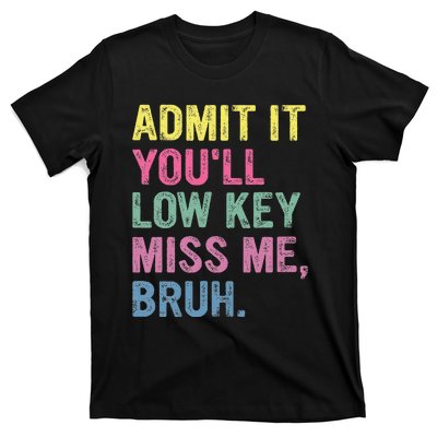 Admit It Youll Low Key Miss Me Bruh T-Shirt