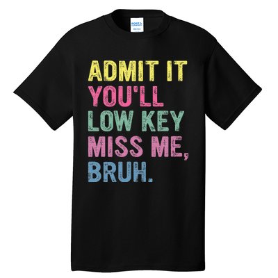 Admit It Youll Low Key Miss Me Bruh Tall T-Shirt