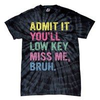 Admit It Youll Low Key Miss Me Bruh Tie-Dye T-Shirt