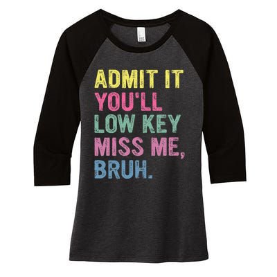 Admit It Youll Low Key Miss Me Bruh Women's Tri-Blend 3/4-Sleeve Raglan Shirt