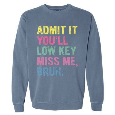 Admit It Youll Low Key Miss Me Bruh Garment-Dyed Sweatshirt