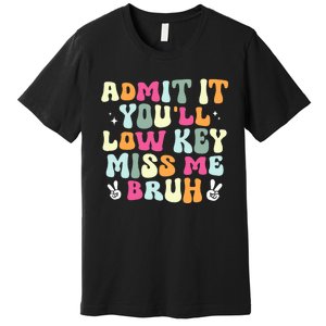 Admit It YouLl Low Key Miss Bruh Funny Bruh Teacher Groovy Premium T-Shirt