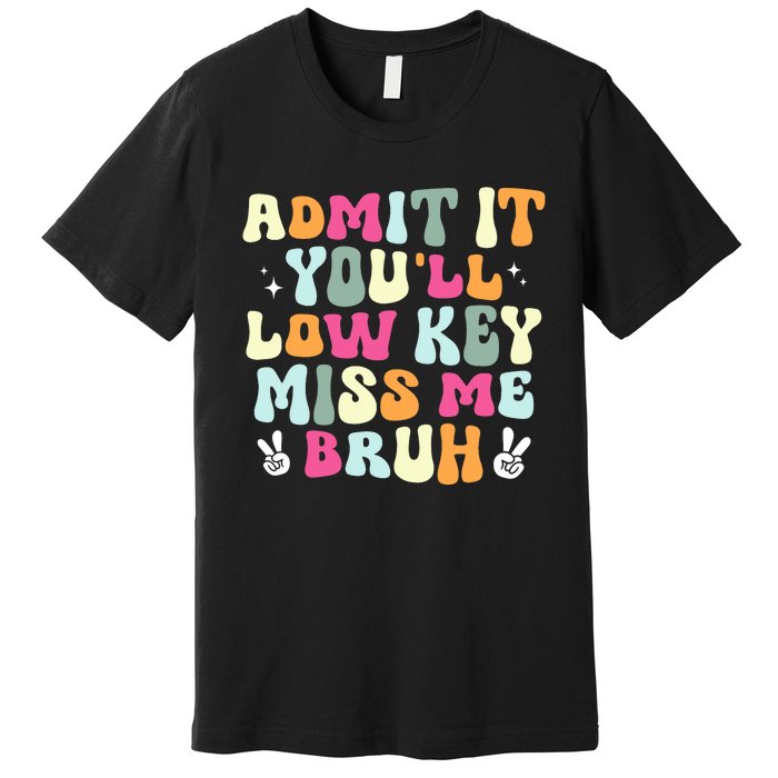 Admit It YouLl Low Key Miss Bruh Funny Bruh Teacher Groovy Premium T-Shirt