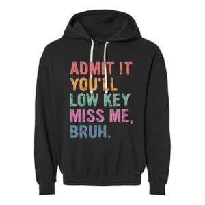 Admit It Youll Low Key Miss Me Bruh Garment-Dyed Fleece Hoodie