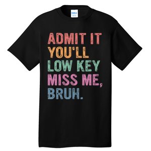 Admit It Youll Low Key Miss Me Bruh Tall T-Shirt