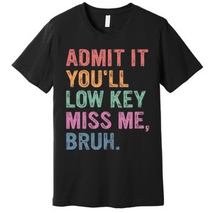 Admit It Youll Low Key Miss Me Bruh Premium T-Shirt