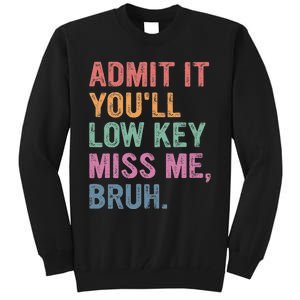 Admit It Youll Low Key Miss Me Bruh Tall Sweatshirt