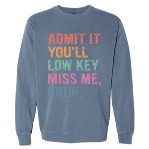 Admit It Youll Low Key Miss Me Bruh Garment-Dyed Sweatshirt