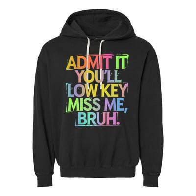Admit It Youll Low Key Miss Me Bruh Funny Bruh Teacher Gift Garment-Dyed Fleece Hoodie