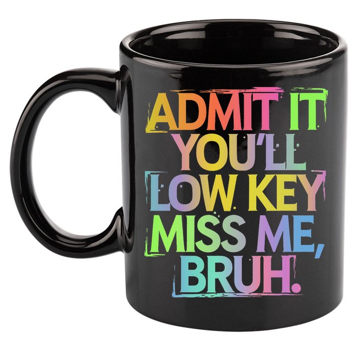 Admit It Youll Low Key Miss Me Bruh Funny Bruh Teacher Gift 11oz C Handle Ceramic Mug
