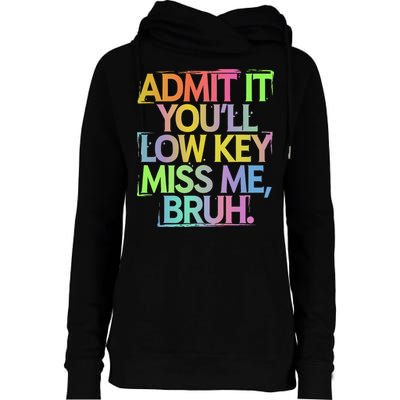 Admit It Youll Low Key Miss Me Bruh Funny Bruh Teacher Gift Womens Funnel Neck Pullover Hood