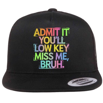 Admit It Youll Low Key Miss Me Bruh Funny Bruh Teacher Gift Flatbill Hat