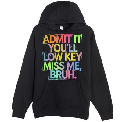 Admit It Youll Low Key Miss Me Bruh Funny Bruh Teacher Gift Premium Pullover Hoodie