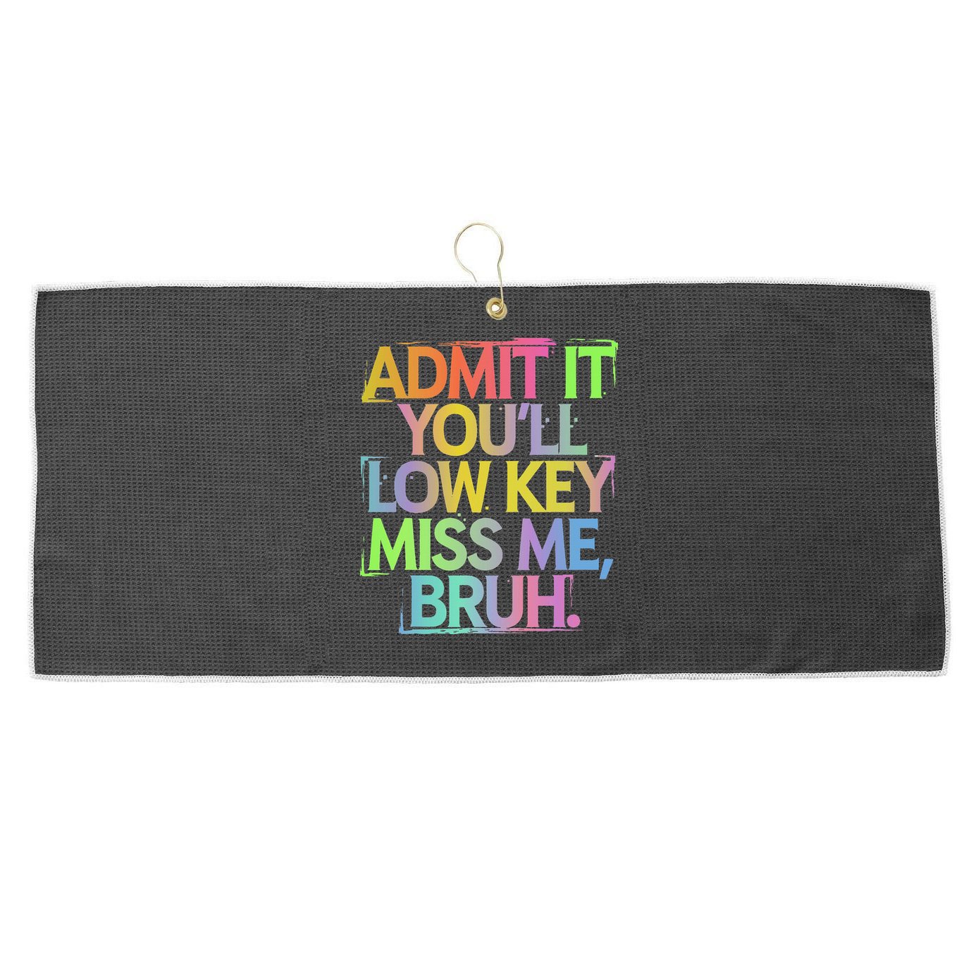 Admit It Youll Low Key Miss Me Bruh Funny Bruh Teacher Gift Large Microfiber Waffle Golf Towel