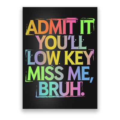 Admit It Youll Low Key Miss Me Bruh Funny Bruh Teacher Gift Poster