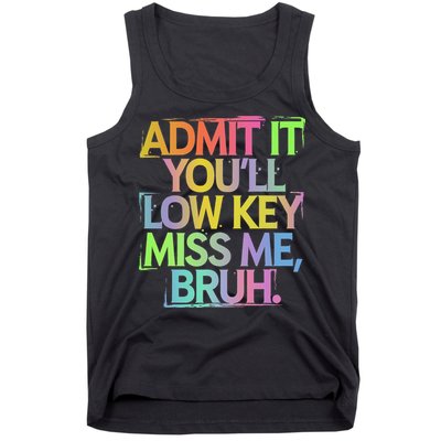 Admit It Youll Low Key Miss Me Bruh Funny Bruh Teacher Gift Tank Top