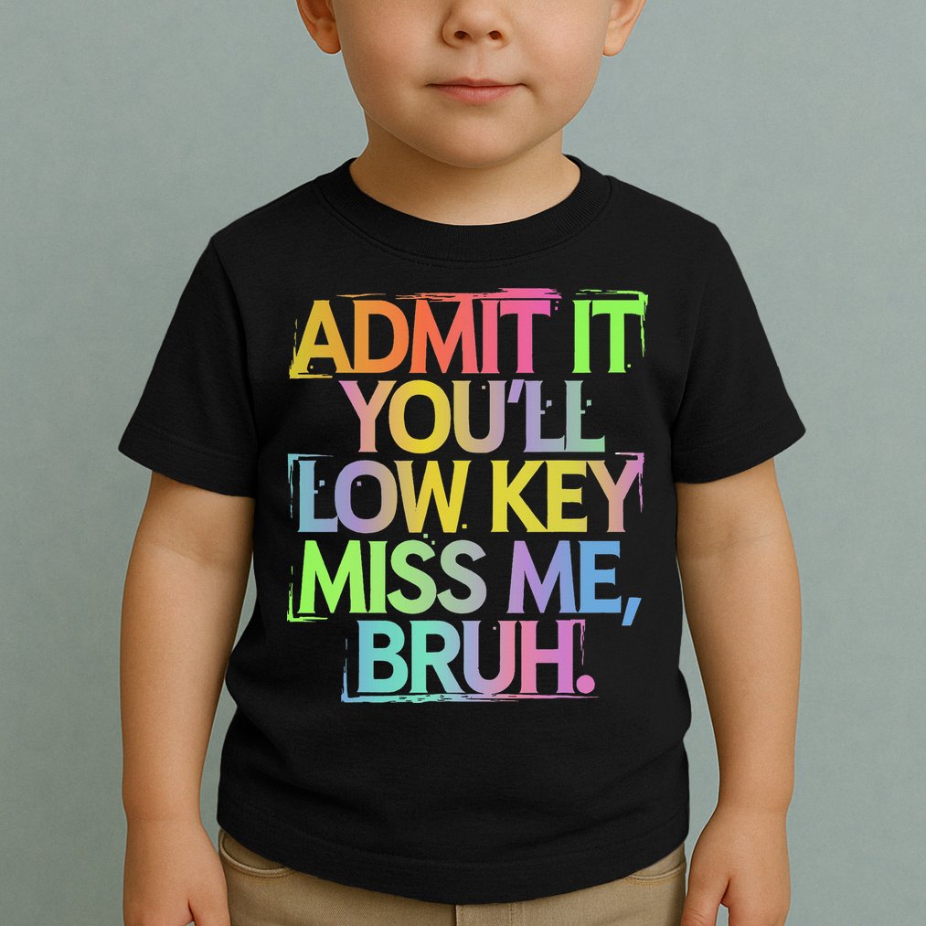 Admit It Youll Low Key Miss Me Bruh Funny Bruh Teacher Gift Toddler T-Shirt
