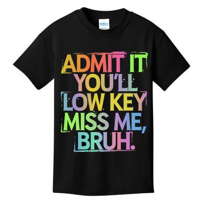 Admit It Youll Low Key Miss Me Bruh Funny Bruh Teacher Gift Kids T-Shirt