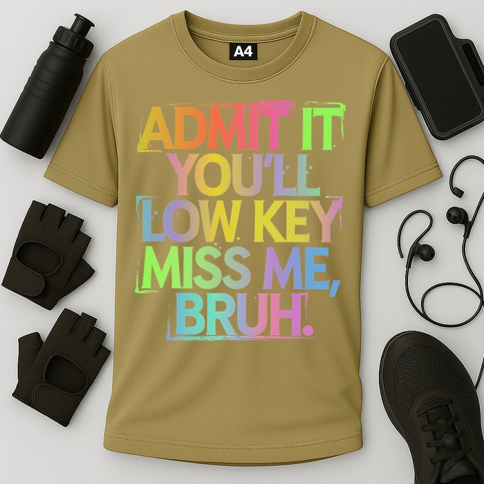 Admit It Youll Low Key Miss Me Bruh Funny Bruh Teacher Gift Cooling Performance Crew T-Shirt