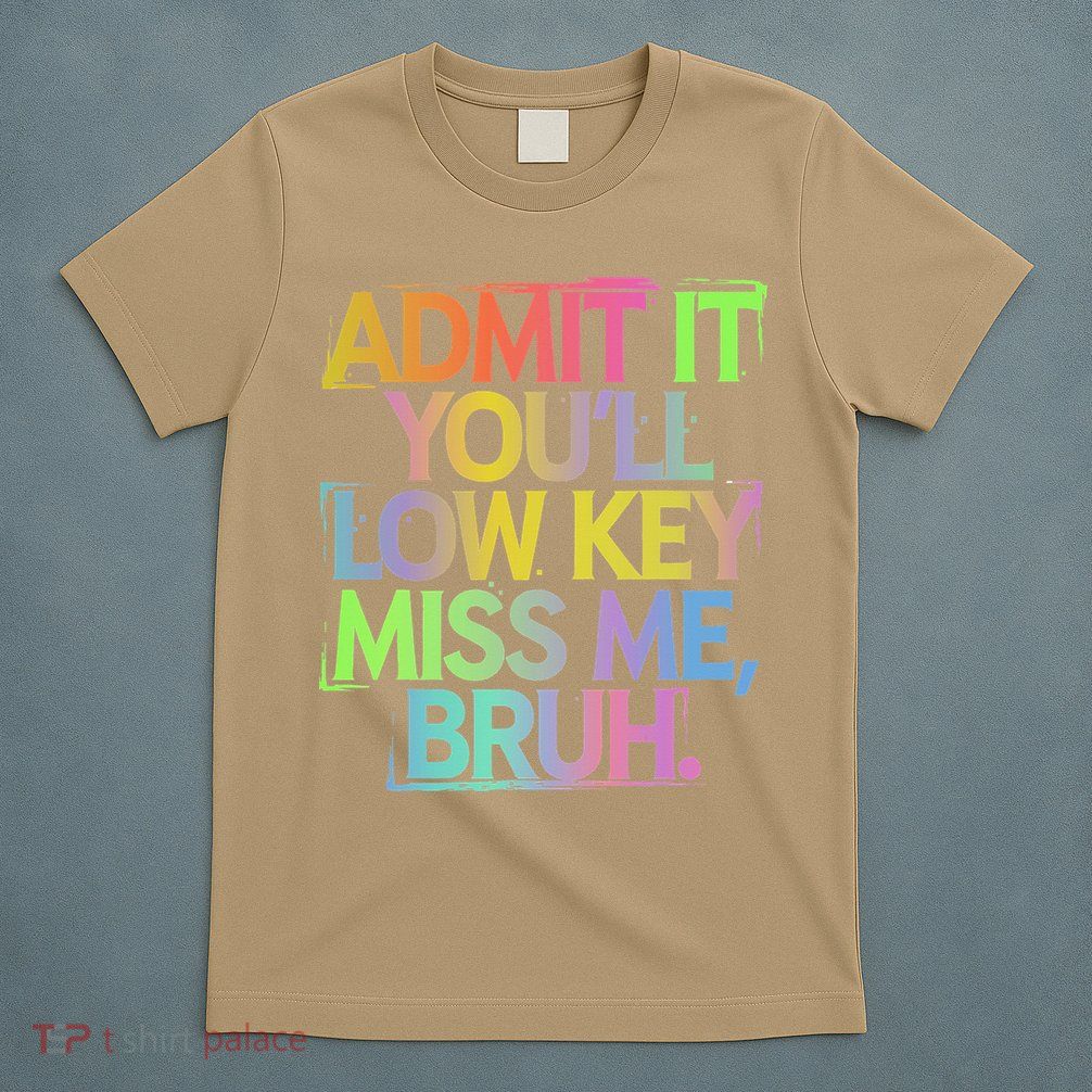 Admit It Youll Low Key Miss Me Bruh Funny Bruh Teacher Gift T-Shirt