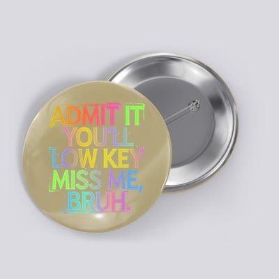 Admit It Youll Low Key Miss Me Bruh Funny Bruh Teacher Gift Button