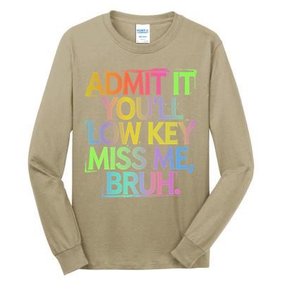 Admit It Youll Low Key Miss Me Bruh Funny Bruh Teacher Gift Tall Long Sleeve T-Shirt