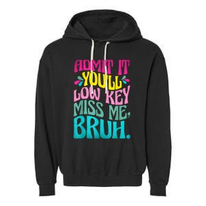 Admit It YouLl Low Key Miss Me Bruh Funny Bruh Teacher Garment-Dyed Fleece Hoodie