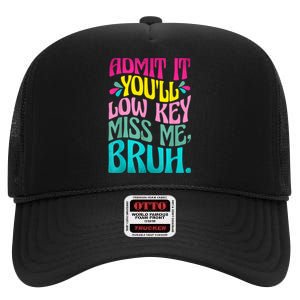 Admit It YouLl Low Key Miss Me Bruh Funny Bruh Teacher High Crown Mesh Back Trucker Hat