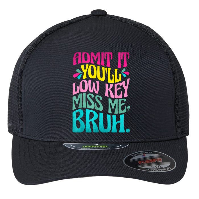 Admit It YouLl Low Key Miss Me Bruh Funny Bruh Teacher Flexfit Unipanel Trucker Cap