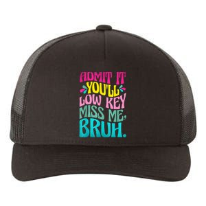 Admit It YouLl Low Key Miss Me Bruh Funny Bruh Teacher Yupoong Adult 5-Panel Trucker Hat