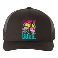 Admit It YouLl Low Key Miss Me Bruh Funny Bruh Teacher Yupoong Adult 5-Panel Trucker Hat