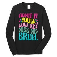 Admit It YouLl Low Key Miss Me Bruh Funny Bruh Teacher Long Sleeve Shirt