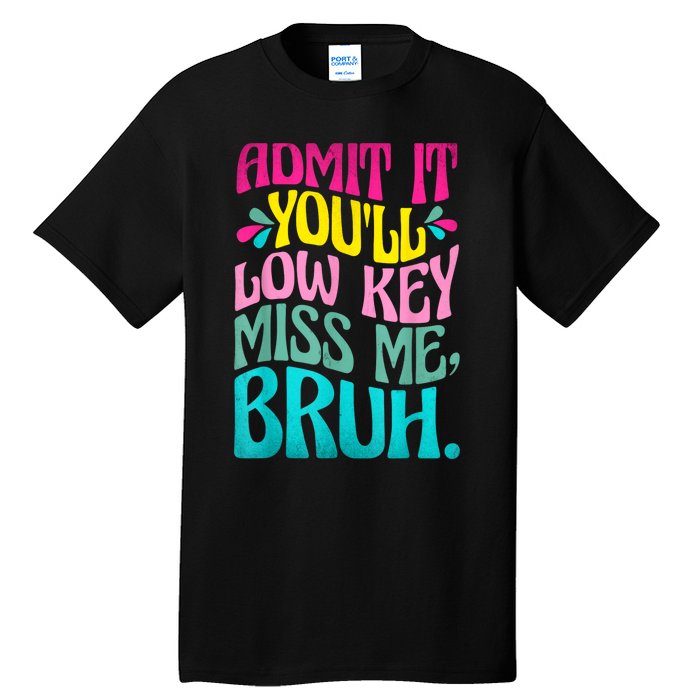 Admit It YouLl Low Key Miss Me Bruh Funny Bruh Teacher Tall T-Shirt