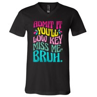 Admit It YouLl Low Key Miss Me Bruh Funny Bruh Teacher V-Neck T-Shirt