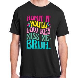 Admit It YouLl Low Key Miss Me Bruh Funny Bruh Teacher Adult ChromaSoft Performance T-Shirt